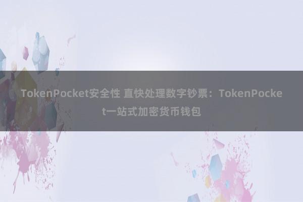 TokenPocket安全性 直快处理数字钞票：TokenPocket一站式加密货币钱包