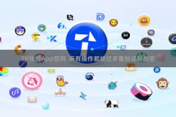 TP钱包App官网  所有操作都经过多重验证和加密